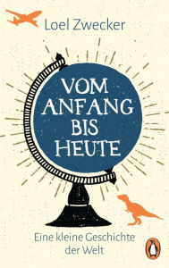 Title: Vom Anfang bis heute: Eine kleine Geschichte der Welt, Author: Loel Zwecker