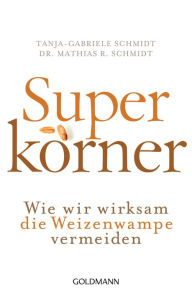 Title: Superkörner: Wie wir wirksam die Weizenwampe vermeiden, Author: Mathias R. Schmidt