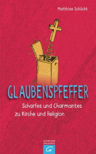 Title: Glaubenspfeffer: Scharfes und Charmantes zu Kirche und Religion, Author: Matthias Schlicht