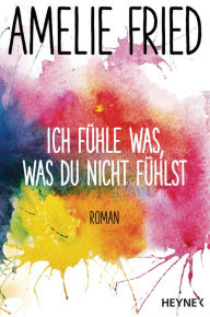 Title: Ich fühle was, was du nicht fühlst: Roman, Author: Amelie Fried