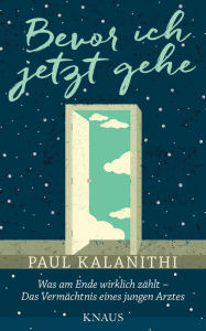 Title: Bevor ich jetzt gehe: Was am Ende wirklich zählt - Das Vermächtnis eines jungen Arztes, Author: Paul Kalanithi