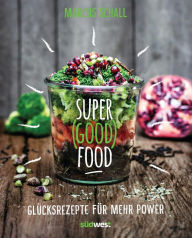 Title: Super Good Food: Glücksrezepte für mehr Power, Author: Marcus Schall