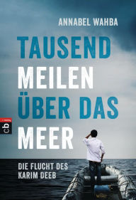 Title: Tausend Meilen über das Meer: Die Flucht des Karim Deeb, Author: Annabel Wahba