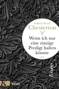 Title: Wenn ich nur eine einzige Predigt halten könnte ...: Essays, Author: G. K. Chesterton