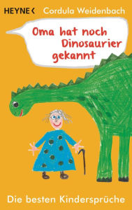 Title: Oma hat noch Dinosaurier gekannt: Die besten Kindersprüche, Author: Cordula Weidenbach