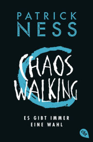 Title: Chaos Walking - Es gibt immer eine Wahl: Die Fortsetzung des tiefgründigen Abenteuers, Author: Patrick Ness