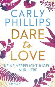 Title: Keine Verpflichtungen, nur Liebe: Dare 4 - Roman, Author: Carly Phillips
