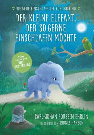 Title: Der kleine Elefant, der so gerne einschlafen möchte: Die neue Einschlafhilfe für Ihr Kind - Die weltweit erfolgreiche Methode, Author: Carl-Johan Forssén Ehrlin