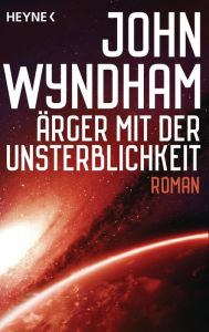 Title: Ärger mit der Unsterblichkeit: Roman, Author: John Wyndham