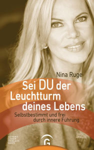 Title: Sei DU der Leuchtturm deines Lebens: Selbstbestimmt und frei durch innere Führung, Author: Nina Ruge