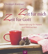 Title: Zeit für mich - Zeit für Gott: Seelennahrung für Advent und Weihnachten, Author: Christoph Kreitmeir