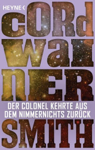 Title: Der Colonel kehrte aus dem Nimmernichts zurück -: Erzählung, Author: Cordwainer Smith