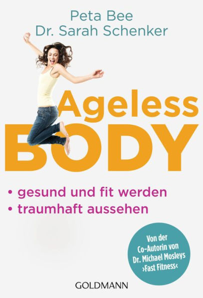 Ageless Body: Gesund und fit werden - Traumhaft aussehen - Von der Co-Autorin von Dr. Michael Mosleys 'Fast Fitness'