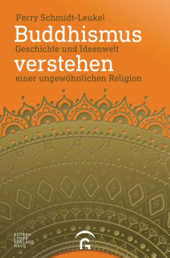 Title: Buddhismus verstehen: Geschichte und Ideenwelt einer ungewöhnlichen Religion, Author: Perry Schmidt-Leukel