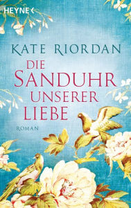 Title: Die Sanduhr unserer Liebe: Roman, Author: Kate Riordan