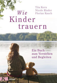 Title: Wie Kinder trauern: Ein Buch zum Verstehen und Begleiten, Author: Florian Rauch