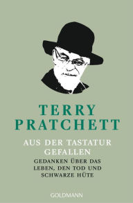 Title: Aus der Tastatur gefallen: Gedanken über das Leben, den Tod und schwarze Hüte, Author: Terry Pratchett
