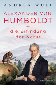 Title: Alexander von Humboldt und die Erfindung der Natur, Author: Andrea Wulf