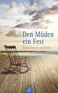 Title: Den Müden ein Fest: Tröstliches für die Seele, Author: Gerhard Engelsberger