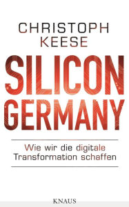 Title: Silicon Germany: Wie wir die digitale Transformation schaffen, Author: Christoph Keese