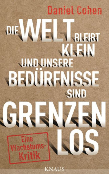 Die Welt bleibt klein, und unsere Bedürfnisse sind grenzenlos: Eine Wachstumskritik