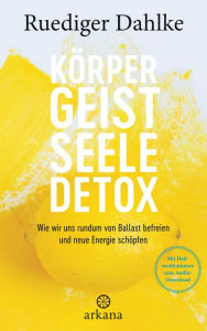 Title: Körper-Geist-Seele-Detox: Wie wir uns rundum von Ballast befreien und neue Energie schöpfen - Mit Heilmeditationen zum Audio-Download, Author: Ruediger Dahlke