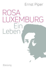 Title: Rosa Luxemburg: Ein Leben, Author: Ernst Piper