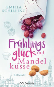 Title: Frühlingsglück und Mandelküsse: Roman, Author: Emilia Schilling