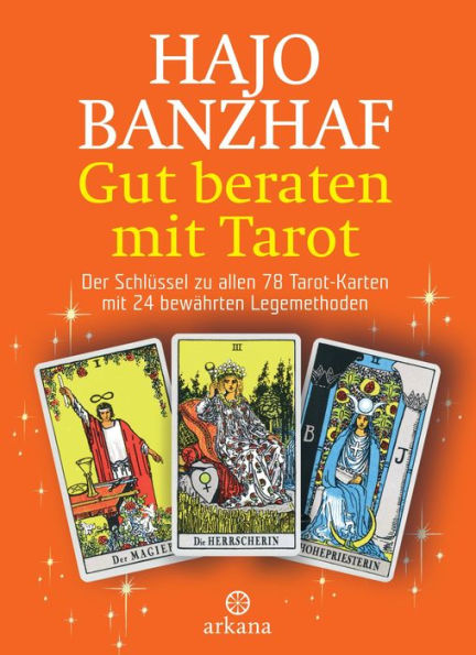 Gut beraten mit Tarot: Der Schlüssel zu allen 78 Tarot-Karten mit 24 bewährten Legemethoden