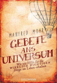 Title: Gebete ans Universum: Wie wir Hilfe für die wirklich wichtigen Dinge im Leben erhalten, Author: Manfred Mohr