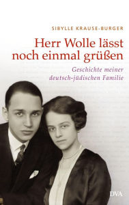 Title: Herr Wolle läßt noch einmal grüßen: Geschichte meiner deutsch-jüdischen Familie, Author: Sibylle Krause-Burger