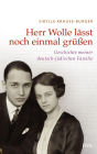 Herr Wolle läßt noch einmal grüßen: Geschichte meiner deutsch-jüdischen Familie