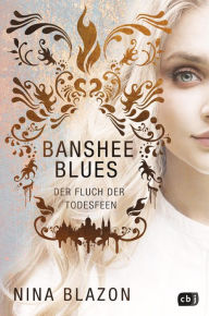 Title: Banshee Blues - Der Fluch der Todesfeen: Unwiderstehlich romantische Urban Fantasy. Nominiert für den Seraph 2023, Author: Nina Blazon