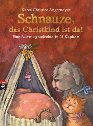 Title: Schnauze, das Christkind ist da: Eine Adventsgeschichte in 24 Kapiteln, Author: Karen Christine Angermayer