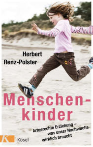 Title: Menschenkinder: Artgerechte Erziehung - was unser Nachwuchs wirklich braucht, Author: Herbert Renz-Polster