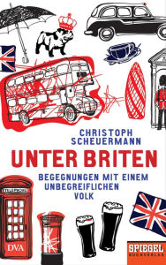 Title: Unter Briten: Begegnungen mit einem unbegreiflichen Volk - Ein SPIEGEL-Buch, Author: Christoph Scheuermann