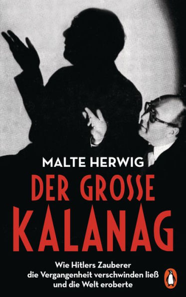 Der große Kalanag: Wie Hitlers Zauberer die Vergangenheit verschwinden ließ und die Welt eroberte