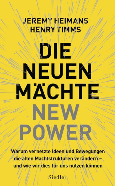 Die neuen Mächte - New Power: Warum vernetzte Ideen und Bewegungen die alten Machtstrukturen verändern - und wie wir dies für uns nutzen können