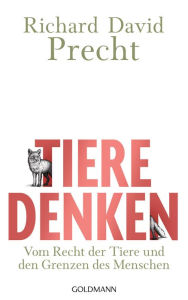 Title: Tiere denken: Vom Recht der Tiere und den Grenzen des Menschen, Author: Richard David Precht