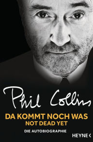 Title: Da kommt noch was - Not dead yet: Die Autobiographie, Author: Phil Collins