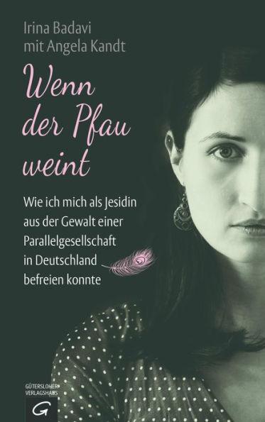 Wenn der Pfau weint: Wie ich mich als Jesidin aus der Gewalt einer Parallelgesellschaft in Deutschland befreien konnte