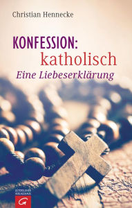 Title: Konfession: katholisch: Eine Liebeserklärung, Author: Christian Hennecke