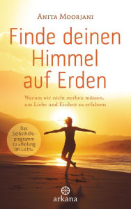 Title: Finde deinen Himmel auf Erden: Warum wir nicht sterben müssen, um Liebe und Einheit zu erfahren - Das Selbsthilfeprogramm zu 