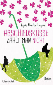 Title: Abschiedsküsse zählt man nicht: Roman, Author: Agnès Martin-Lugand