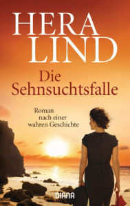 Title: Die Sehnsuchtsfalle: Roman nach einer wahren Geschichte, Author: Hera Lind