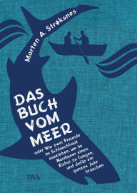 Title: Das Buch vom Meer oder Wie zwei Freunde im Schlauchboot ausziehen, um im Nordmeer einen Eishai zu fangen, und dafür ein ganzes Jahr brauchen, Author: Morten A. Strøksnes