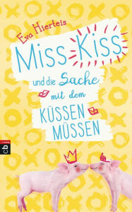 Title: Miss Kiss und die Sache mit dem Küssenmüssen, Author: Eva Hierteis