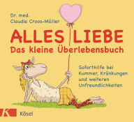 Title: Alles Liebe - Das kleine Überlebensbuch: Soforthilfe bei Kummer, Kränkungen und weiteren Unfreundlichkeiten, Author: Claudia Croos-Müller