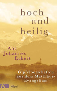Title: hoch und heilig: Gipfelbotschaften aus dem Matthäus-Evangelium, Author: Johannes Eckert
