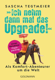 Title: Ich nehm dann mal das Upgrade: Als Komfort-Abenteurer um die Welt - Unser Reisetipp: Flashpacking, Author: Sascha Tegtmeier